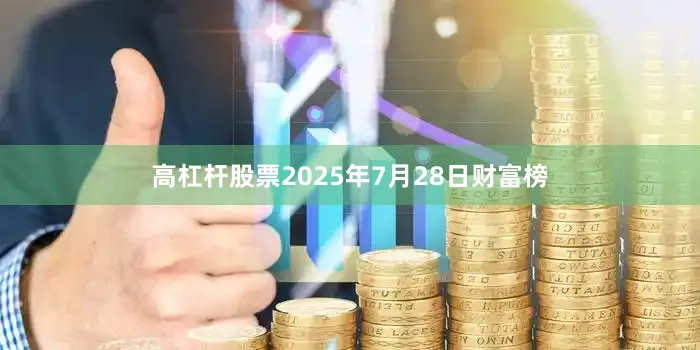 高杠杆股票2025年7月28日财富榜